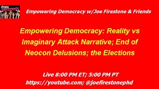 Empowering Democracy Reality vs Imaginary Attack Narrative End of Neocon Delusions the Elections [upl. by Atilal418]