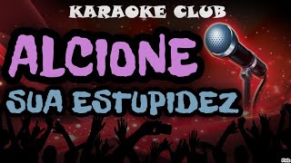 ALCIONE  SUA ESTUPIDEZ  KARAOKÊ [upl. by Katzen]