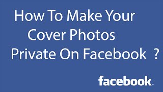 How To Make Your Cover Photos Private On Facebook [upl. by Remmos]