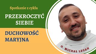 17 PRZEKROCZYĆ SIEBIE  Duchowość maryjna  o Michał Legan OSPPE  22102024 [upl. by Neiht]