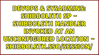 SHIBBOLETH SP  Shibboleth handler invoked at an unconfigured location  ShibbolethssoSession [upl. by Emalia]