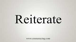 How To Say Reiterate [upl. by Ashelman]