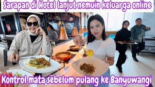 SARAPAN DI HOTEL LANJUT MAU NEMUIN KELUARGA ONLINE  KONTROL MATA SEBELUM PULANG BANYUWANGI [upl. by Arateehc]