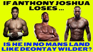 IF ANTHONY JOSHUA LOSES TO DANIEL DUBOIS HE WILL FIND HIMSELF IN NO MANS LAND LIKE DEONTAY WILDER [upl. by Aniv231]