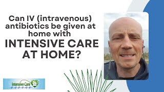 Can IV Intravenous Antibiotics Be Given at Home with INTENSIVE CARE AT HOME [upl. by Iramo899]