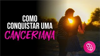 COMO CONQUISTAR UMA CANCERIANA [upl. by Shyamal618]