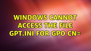 Windows cannot access the file gptini for GPO CN31B2F340016D11D2945F00C04FB984F9 [upl. by Ranger]