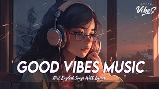 Good Vibes Music 🍇 Spotify Playlist Chill Vibes  Latest English Songs With Lyrics [upl. by Almire]