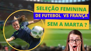 quotSeleção Feminina vs França Superando Obstáculos Sem a Capitã Martaquot [upl. by Eiuqram]