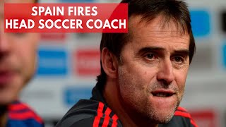 Spain Fires Head Soccer Coach Julen Lopetegui Day Before World Cup Begins [upl. by Ande445]