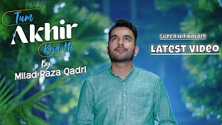 Milad Raza Qadri  Tum Akhir Kya Ho  New Naat Sharif  Official Video 2023 4K [upl. by Notnirb]