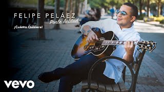 Felipe Peláez  ¡Cuánto Quisiera Audio [upl. by Reviere69]