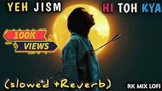 Yeh Jism Hi Toh Kya Song slowed Reverb Rk Mix Lofi rkmixlofi [upl. by Ogawa]