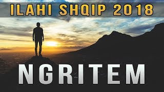 ILAHI SHQIP 2018  NGRITEM [upl. by Enialed864]