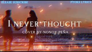 I never thought cover by nonoy peña Pyokslyrics25 [upl. by Sivla407]