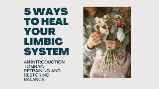 5 Ways to Heal Your Limbic System and Retrain Your Brain For Healing [upl. by Seidule]