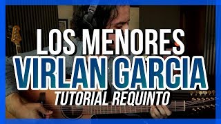 LOS MENORES  Virlan Garcia  Tutorial  REQUINTO  Como tocar en Guitarra [upl. by Medarda]