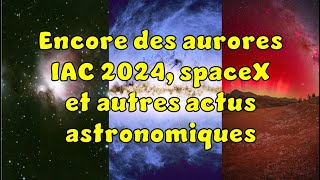 Actu astro de la semaine  SpaceX aurores boréales IAC2024 Euclid et les 1ères photos du S30 [upl. by Gunilla280]