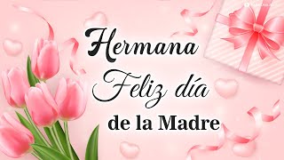 Feliz Dia de la Madre para mi Hermana 🌹 Con todo mi cariño para ti este bonito mensaje [upl. by Orfurd]