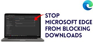 How To Stop Microsoft Edge From Blocking Downloads Tutorial [upl. by Travis508]