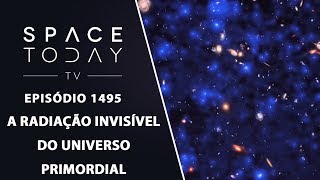 A Radiação Invisível do Universo Primordial  Space Today TV Ep1495 [upl. by Maze]