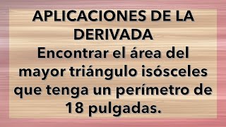 DERIVADAS Encontrar el área del mayor triángulo isósceles que tenga un perímetro de 18 pulgadas [upl. by Anigger]