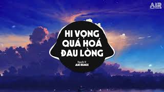 Hi Vọng Quá Hóa Đau Lòng AIR Remix  Nguyễn Vĩ ♫ Dốc Chén Say Men Tình Để Quên Đi Một Bóng Hình [upl. by Noxas]