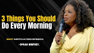 OPRAH WINFREY  3 Things You Should Do Every Morning best moivation speech [upl. by Aryc]