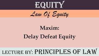 Delay Defeats Equity  Maxims Of Equity  Lecture by Principles Of Law [upl. by Herr933]