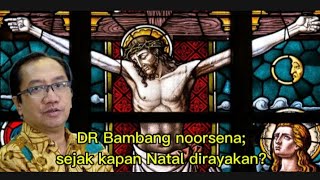 DR Bambang noorsena sejak kapan Natal dirayakan [upl. by Lorens414]