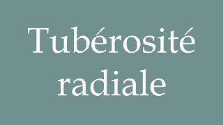 How to Pronounce Tubérosité radiale Radial tuberosity Correctly in French [upl. by Any442]