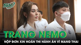 Trang Nemo Nộp Đơn Xin Hoãn Thi Hành Án 9 Tháng Tù Vì Đang Mang Thai  SKĐS [upl. by Nerreg]