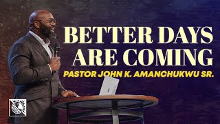 Better Days Are Coming  Pastor John K Amanchukwu Sr [upl. by Niwle]