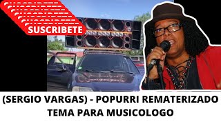 SERGIO VARGAS  POPURRI REMATERIZADO TEMA PARA MUSICOLOGO [upl. by Normac]