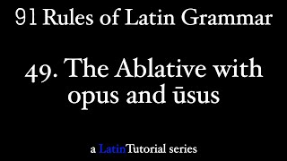 Rule 49 The Ablative with opus and ūsus [upl. by Aiksas]