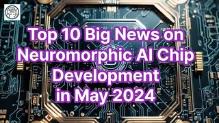 Top 10 Breakthroughs in Neuromorphic AI Chip Development – May 2024 [upl. by Annocahs]