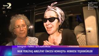 2 Sayfa Nur Yerlitaş ameliyat öncesi konuştu [upl. by Ytsanyd]