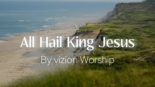 All Hail King Jesus  Vizion Worship Lyric Video [upl. by Atikir]