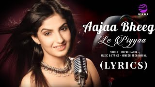 Aajaa Bheeg Le Piyyaa LYRICS  Rupali Jagga  Himesh Reshammiya [upl. by Renaud]