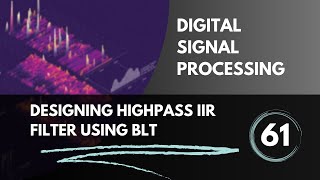 Designing Highpass IIR Filter using Bilinear Transformation  Lecture 61 Digital Signal Processing [upl. by Aiuoqes]