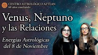 Venus Neptuno y las Relaciones  Energías Astrológicas del 8 de Noviembre [upl. by Mellins]