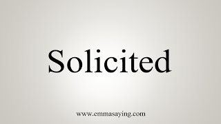 How To Say Solicited [upl. by Ahsiatal]