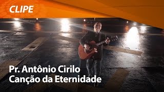 Pr Antônio Cirilo  Canção da Eternidade  CLIPE OFICIAL [upl. by Mignon]