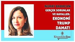 NURAY BABACAN quotGERÇEK SORUNLAR VE HAYALLER EKONOMİ TRUMP DAMATquot  Köşe Yazısı Dinle [upl. by Cahan]