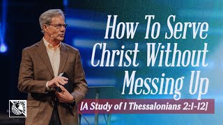 How To Serve Christ Without Messing Up A Study of 1 Thessalonians 2112  Pastor Robert J Morgan [upl. by Eelyek303]