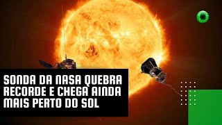 Sonda da NASA quebra recorde e chega ainda mais perto do Sol [upl. by Ellennaj]