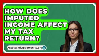 How Does Imputed Income Affect My Tax Return  AssetsandOpportunityorg [upl. by Yreved86]