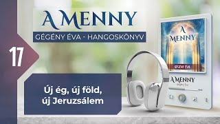 📖 17 Új ég új föld új Jeruzsálem  A MENNY  hangoskönyv Gégény Éva [upl. by Aryt]