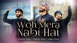 WO MERA NABI HAI  OFFICIAL VIDEO 2023  Awais Khan  Hamzah Khan  Shamas Khan  NEW NAAT 2023 [upl. by Epperson235]