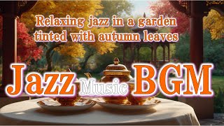 【Jazz Music BGM】🎷🎧 🎵🎶 Relaxing jazz in a garden tinted with autumn leaves music bgm jazz sleep [upl. by Hasseman]